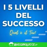 I 5 Livelli del Successo: Qual è il Tuo? Crescita Personale, Spiritualità e Business