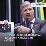 Editorial: STF imita ditadura militar ao perseguir Marcel van Hattem