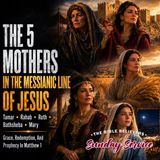 THE BIBLE BELIEVERS SUNDAY SERVICE: The 5 Mothers Mentioned In The Messianic Line Of Jesus