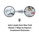 John Lasala from New York Shares 7 Ways to Improve Investment Outcomes