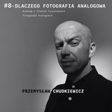 Podcast #8   - Dlaczego Fotografia Analogowa?  - Piter Trojanowski - Przemysław Chudkiewicz