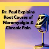 Dr. Paul Explains Root Causes of Fibromyalgia & Chronic Pain
