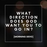 What direction does God want you to go in? [Morning Devo]