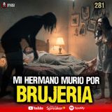 Mi hermano murió por  BRUJERIA , 3 casos reales | Ep. 281