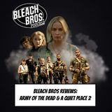 Bleach Bros Review Army of the Dead and A Quiet Place Part 2
