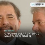 Editorial: O apoio de Lula a Ortega, o novo tabu eleitoral