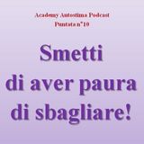 Smetti di aver paura di sbagliare! - Academy Autostima Podcast - Puntata n°10