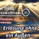 Erlösung ohne ein Außen… — Mit IHM Betrachten – (11)