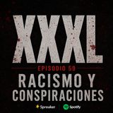 XXXL EP. 59 - RACISMO Y CONSPIRACIONES