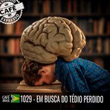 Café Brasil Expresso 1029 - Em busca do tédio perdido