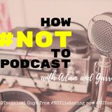How #NOT to Podcast with Adam and Garrie | #NOTlistening