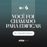 Você foi chamado para edificar | Pr. Eduardo Valente
