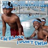 The Mogul Lounge Episode 193: I’m Black, I Don’t Swim
