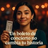 Un boleto de concierto no cambia tu historia.