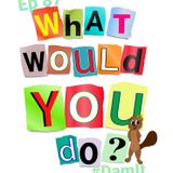 Ep 87 What Would You Do?