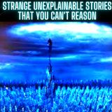 Strange Unexplainable Stories that you can't reason