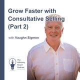 Grow Faster with Consultative Selling (Part 2)