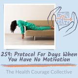 259: Protocol For Days When You Have No Motivation