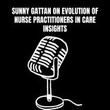 Sunny Gattan on Evolution of Nurse Practitioners in Care Insights