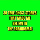 38 True Ghost Stories that Made Me Believe in the Paranormal