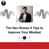 Tim Han Shares 5 Tips to Improve Your Mindset