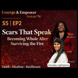 Scars That Speak | Becoming Whole After Surviving the Fire