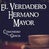07 El Verdadero Hermano Mayor | La Comunidad de la Gracia | Pastor José Prado