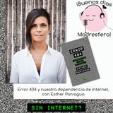 Error 404: ¿Preparados para un mundo sin internet? con Esther Paniagua @e_paniagua