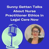 Sunny Gattan Talks About Nurse Practitioner Ethics In Legal Care Now
