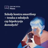 Premiera Pisma. Szkoły kontra smartfony – troska o młodych czy hipokryzja dorosłych?