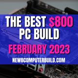 The Best $800 PC Build for Gaming - February 2023
