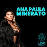 ANA PAULA MINERATO - LINK PODCAST #L05