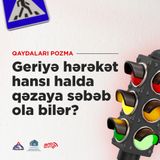 Geriyə hərəkət hansı halda qəzaya səbəb ola bilər?
