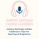 Johnny Santiago Valdez Calderon’s Tips for Aspiring AI Engineers