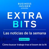 ExtraBIts: Cómo encontrar trabajo tras el boom de la IA