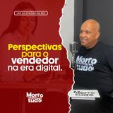 Perspectivas Para o Vendedor na Era Digital | PODCAST MORRO E NÃO VEJO TUDO com Alex Cardoso