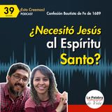 Ep. 39 ¿NECESITÓ Jesús al ESPÍRITU SANTO? | Cp.8 De Cristo el Mediador - Pfo. 3 | Esto Creemos