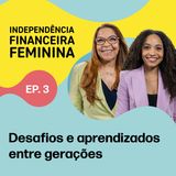 Finanças de mãe para filha: dilemas e aprendizados entre gerações – IFF 2025 – Ep 3