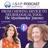 Ep. 73, From Chewing Device to Neurological Tool: The MyoMunchee Journey, Dr. Mary Bourke