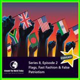 Around the World Today Series 8, Episode 2 - Flags, Fast Fashion & False Patriotism