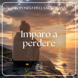 012 Proposito della Settimana | Imparo a perdere