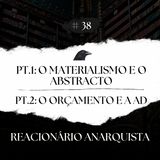 Episódio 38 - Materialismo, o Abstracto e o Orçamento