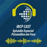 IBCP Cast ESPECIAL - Psicanálise em Foco #Revista #Análise #Atualidades