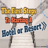 Here Are The First Steps to Starting a Hotel or Resort | Ep. #312