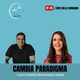 Ep. 45- Come fare le domande giuste (a te stesso e agli altri)
