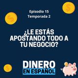 ¿Le estás apostando todo a tu negocio?