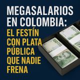 💰 Los megasalarios que rompen la balanza en Colombia: ¿quién pone freno?