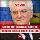 Sergio Mattarella Si Schiera: Ucraina O Russia, Ecco La Sua Scelta!