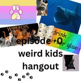Episode-0 the Weird Kids Hangout