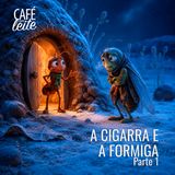Café Com Leite Especial -A cigarra e a formiga
